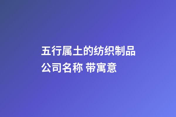 五行属土的纺织制品公司名称 带寓意-第1张-公司起名-玄机派